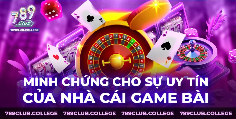 Minh chứng cho sự uy tín của nhà cái game bài