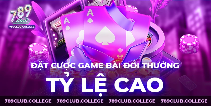 Đặt cược game bài đổi thưởng tỷ lệ cao